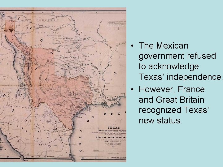  • The Mexican government refused to acknowledge Texas’ independence. • However, France and