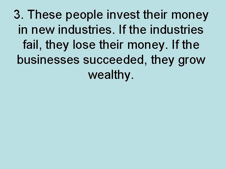 3. These people invest their money in new industries. If the industries fail, they