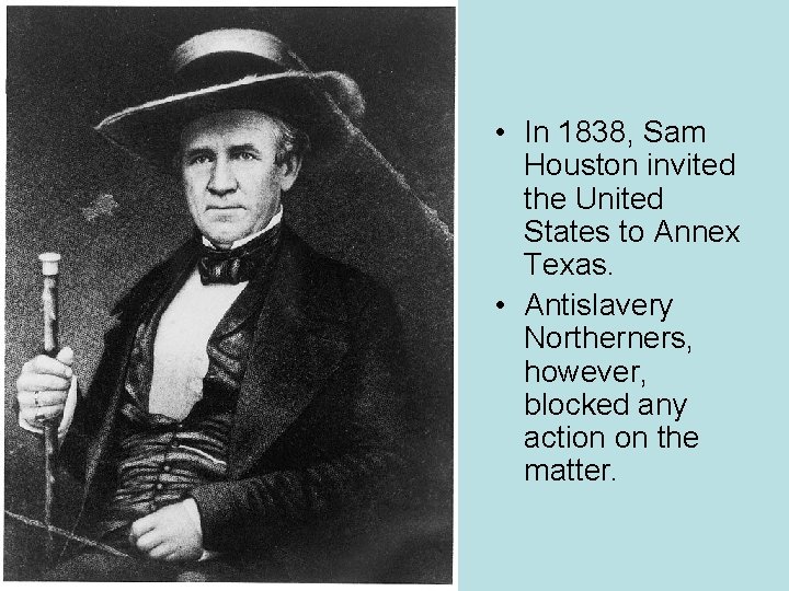  • In 1838, Sam Houston invited the United States to Annex Texas. •