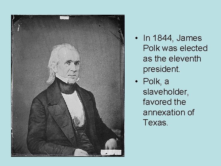  • In 1844, James Polk was elected as the eleventh president. • Polk,