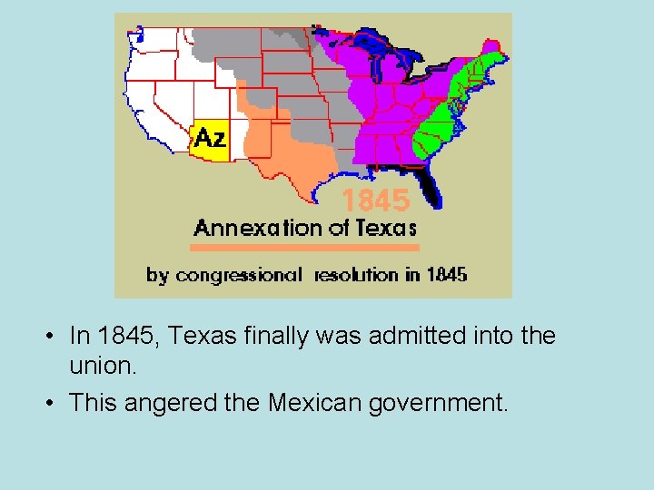  • In 1845, Texas finally was admitted into the union. • This angered
