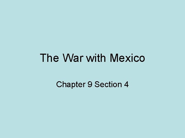 The War with Mexico Chapter 9 Section 4 