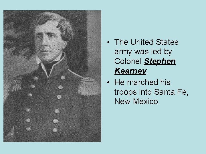  • The United States army was led by Colonel Stephen Kearney. • He