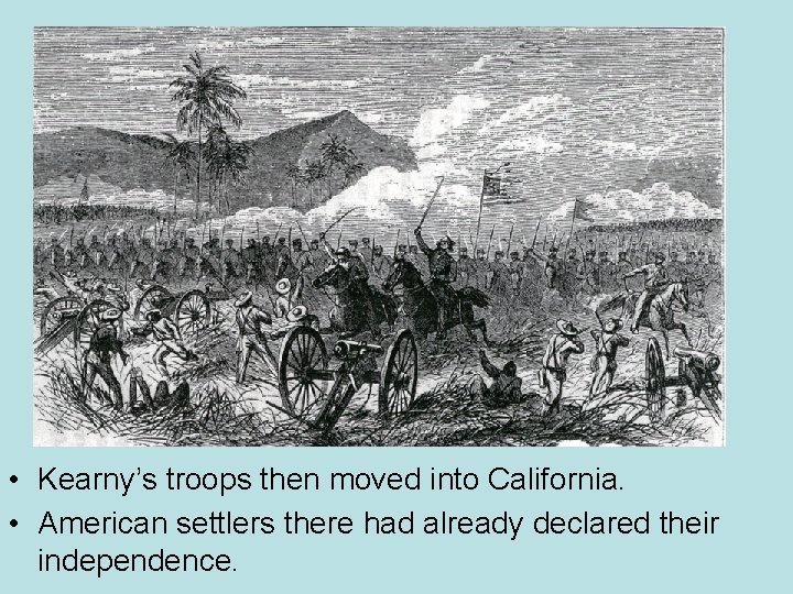  • Kearny’s troops then moved into California. • American settlers there had already