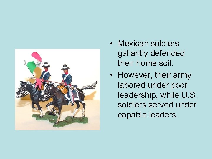  • Mexican soldiers gallantly defended their home soil. • However, their army labored