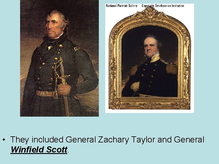  • They included General Zachary Taylor and General Winfield Scott. 