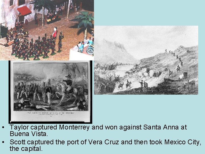  • Taylor captured Monterrey and won against Santa Anna at Buena Vista. •