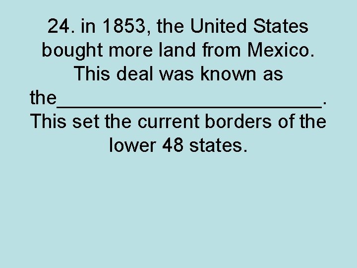 24. in 1853, the United States bought more land from Mexico. This deal was