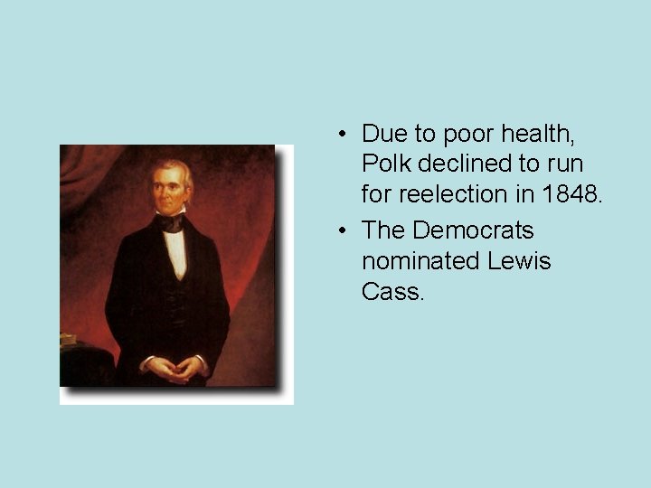  • Due to poor health, Polk declined to run for reelection in 1848.
