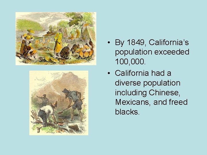  • By 1849, California’s population exceeded 100, 000. • California had a diverse