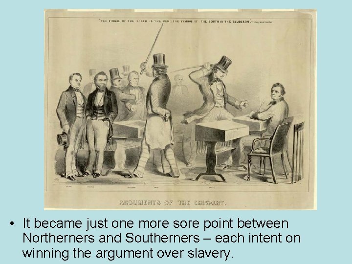  • It became just one more sore point between Northerners and Southerners –