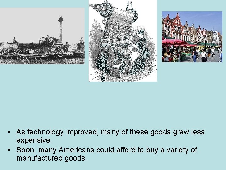  • As technology improved, many of these goods grew less expensive. • Soon,