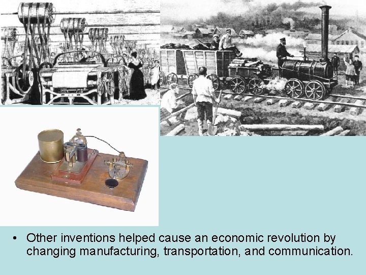  • Other inventions helped cause an economic revolution by changing manufacturing, transportation, and