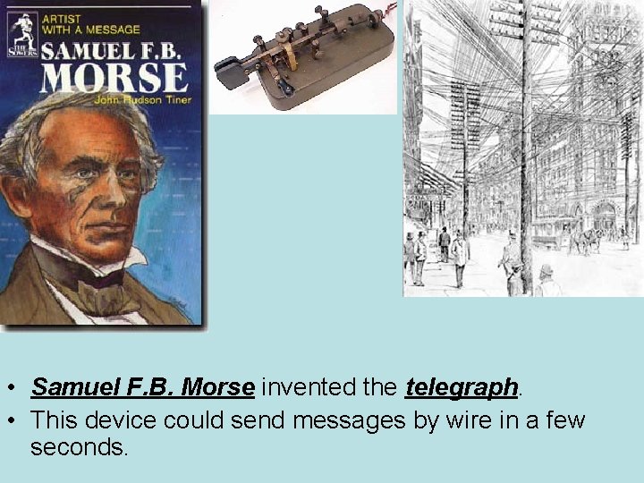  • Samuel F. B. Morse invented the telegraph. • This device could send