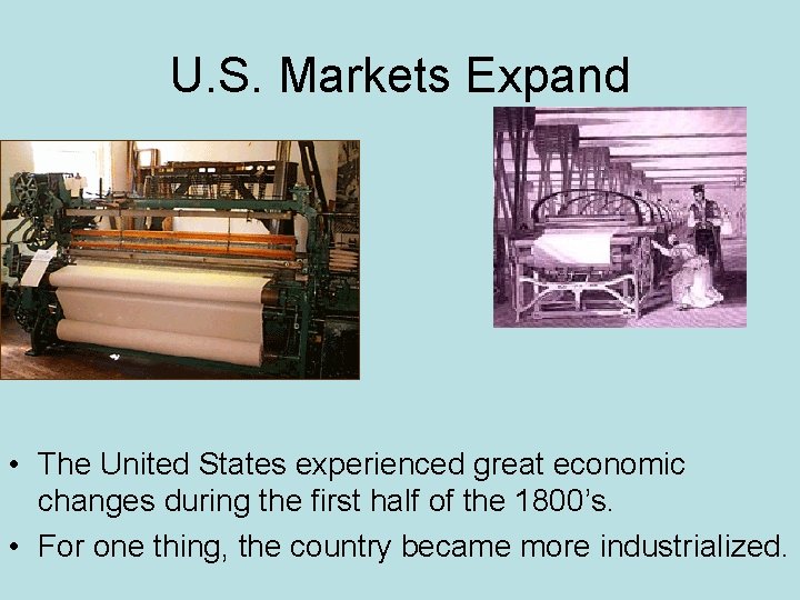U. S. Markets Expand • The United States experienced great economic changes during the