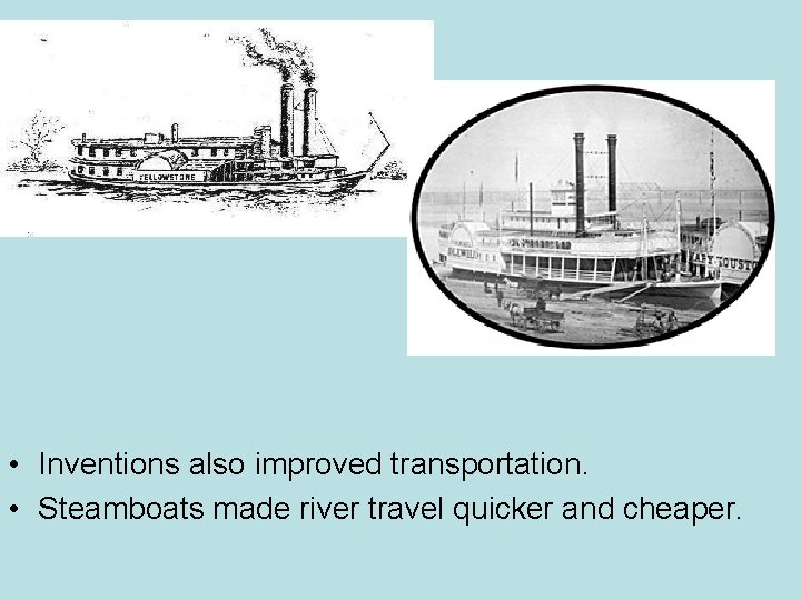  • Inventions also improved transportation. • Steamboats made river travel quicker and cheaper.