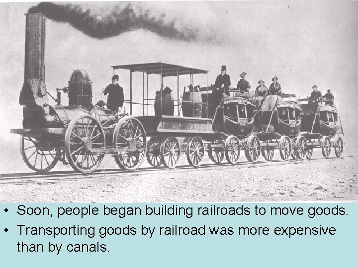  • Soon, people began building railroads to move goods. • Transporting goods by