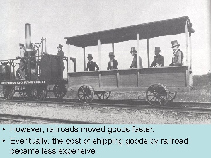  • However, railroads moved goods faster. • Eventually, the cost of shipping goods