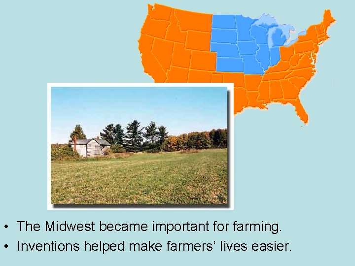  • The Midwest became important for farming. • Inventions helped make farmers’ lives