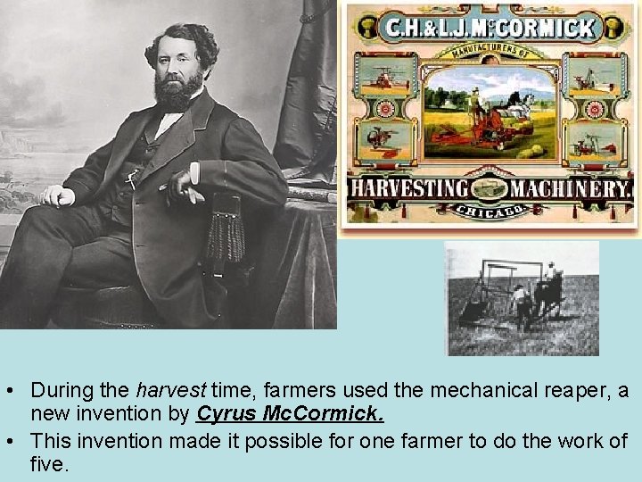  • During the harvest time, farmers used the mechanical reaper, a new invention