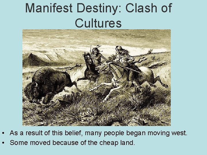 Manifest Destiny: Clash of Cultures • As a result of this belief, many people