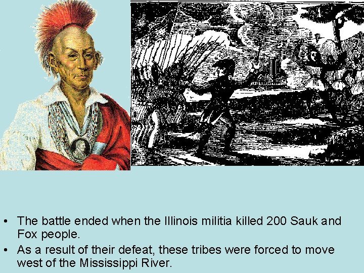  • The battle ended when the Illinois militia killed 200 Sauk and Fox