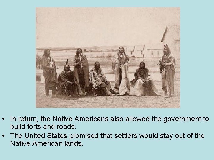  • In return, the Native Americans also allowed the government to build forts