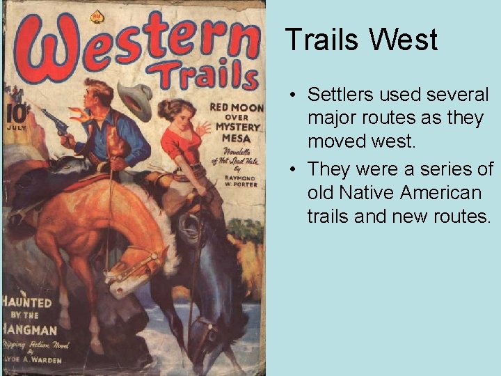 Trails West • Settlers used several major routes as they moved west. • They