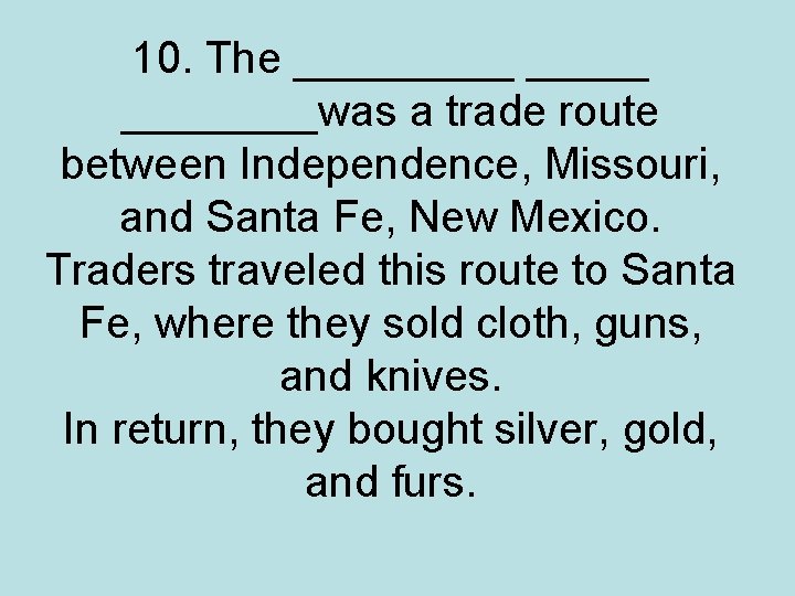 10. The ________was a trade route between Independence, Missouri, and Santa Fe, New Mexico.