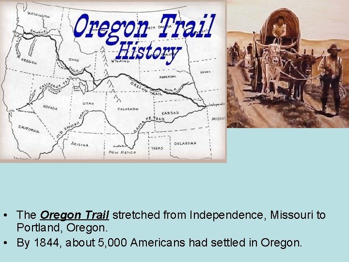  • The Oregon Trail stretched from Independence, Missouri to Portland, Oregon. • By