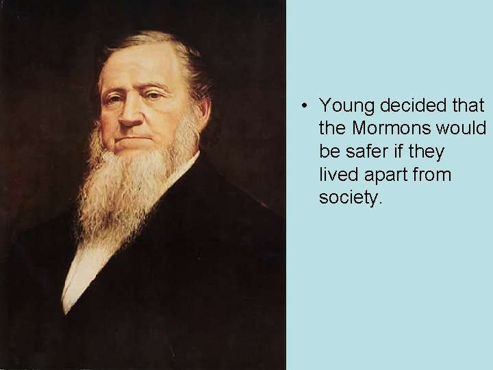  • Young decided that the Mormons would be safer if they lived apart