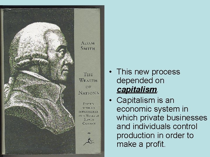  • This new process depended on capitalism. • Capitalism is an economic system