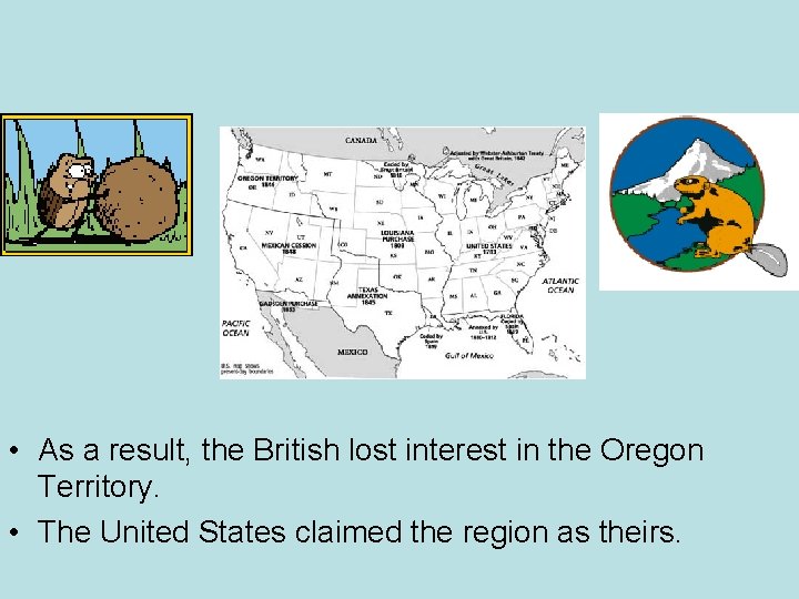  • As a result, the British lost interest in the Oregon Territory. •