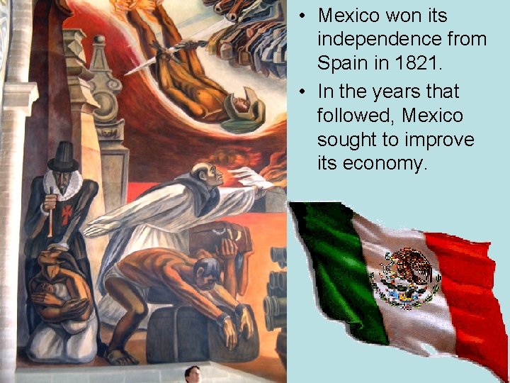  • Mexico won its independence from Spain in 1821. • In the years