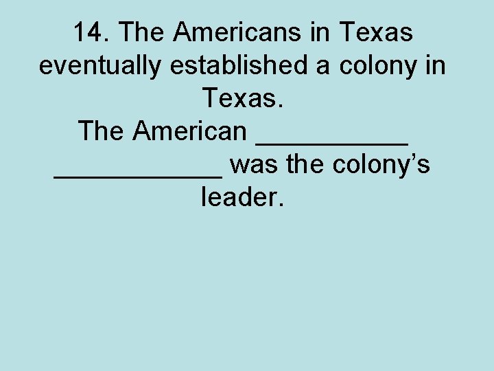 14. The Americans in Texas eventually established a colony in Texas. The American ___________