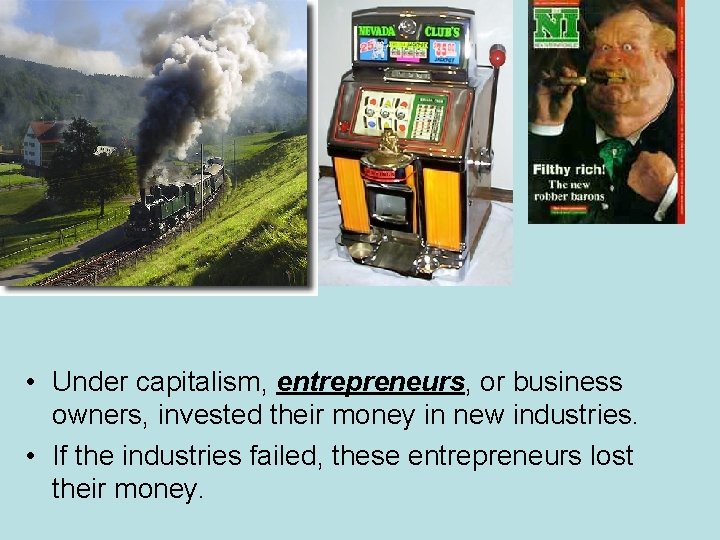  • Under capitalism, entrepreneurs, or business owners, invested their money in new industries.