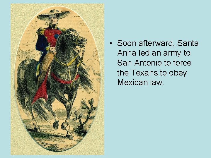 • Soon afterward, Santa Anna led an army to San Antonio to force