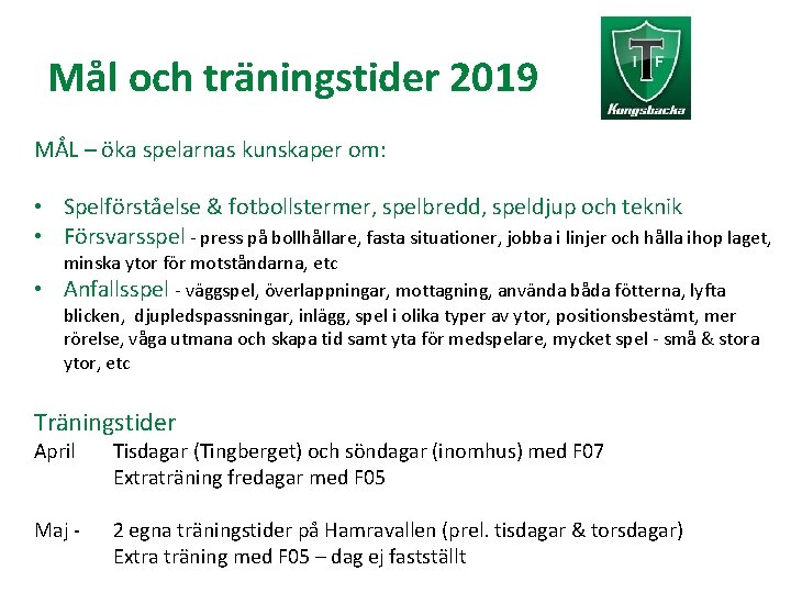 Mål och träningstider 2019 MÅL – öka spelarnas kunskaper om: • Spelförståelse & fotbollstermer,