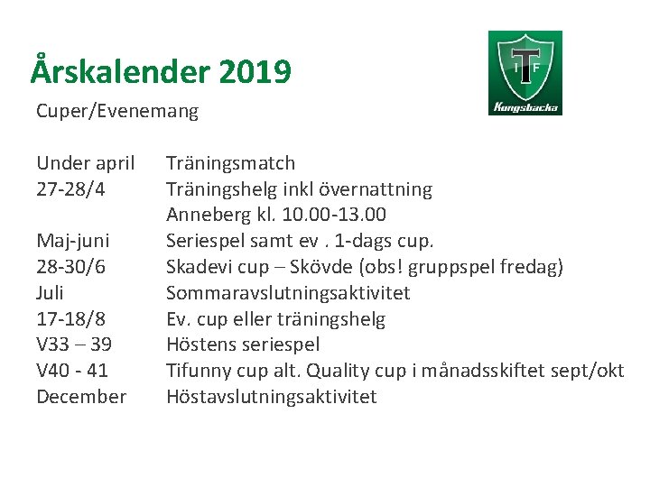 Årskalender 2019 Cuper/Evenemang Under april 27 -28/4 Maj-juni 28 -30/6 Juli 17 -18/8 V