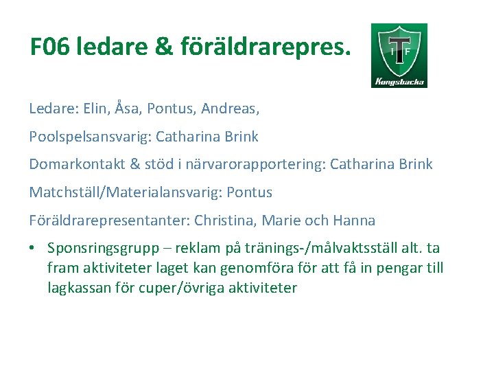 F 06 ledare & föräldrarepres. Ledare: Elin, Åsa, Pontus, Andreas, Poolspelsansvarig: Catharina Brink Domarkontakt