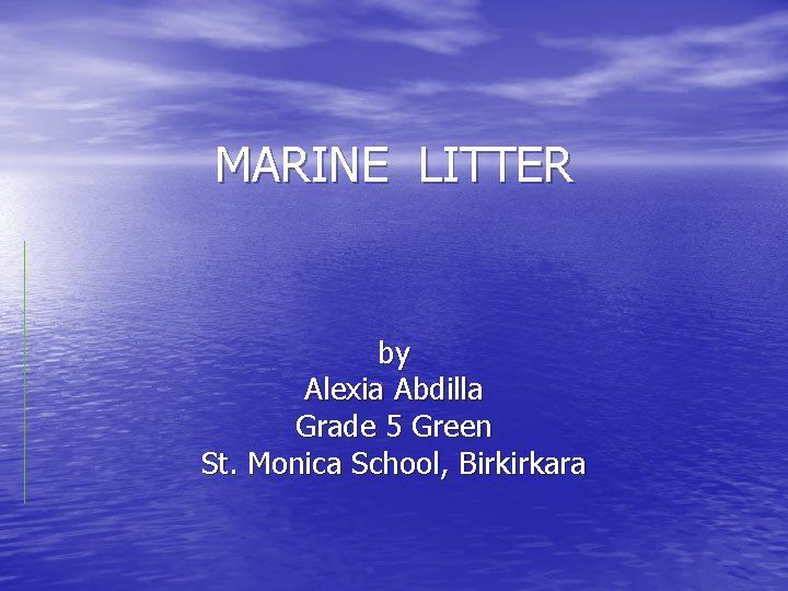 MARINE LITTER by Alexia Abdilla Grade 5 Green St. Monica School, Birkirkara 