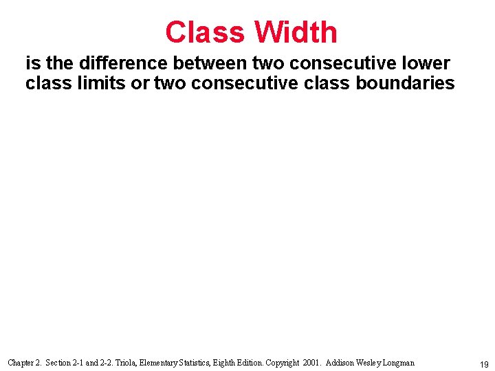 Class Width is the difference between two consecutive lower class limits or two consecutive