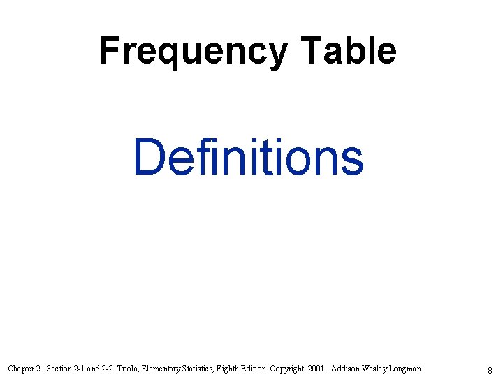 Frequency Table Definitions Chapter 2. Section 2 -1 and 2 -2. Triola, Elementary Statistics,