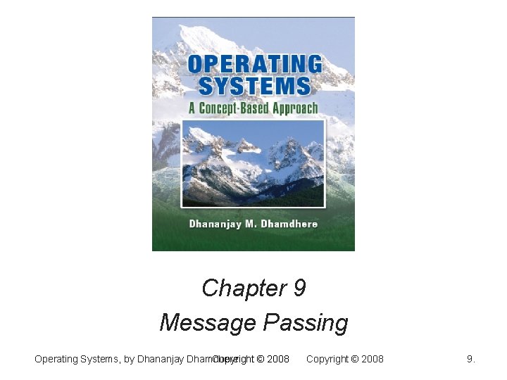 Chapter 9 Message Passing Operating Systems, by Dhananjay Dhamdhere Copyright © 2008 9. 