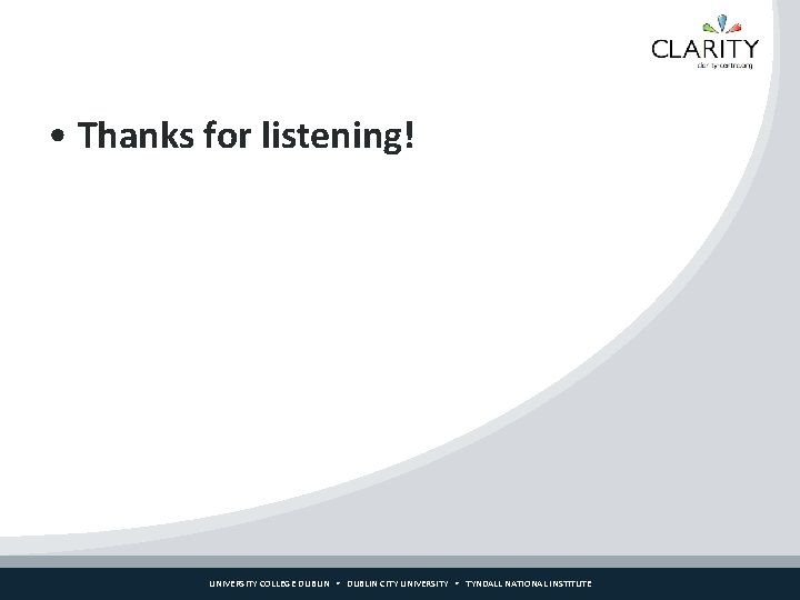  • Thanks for listening! UNIVERSITY COLLEGE DUBLIN CITY UNIVERSITY TYNDALL NATIONAL INSTITUTE 