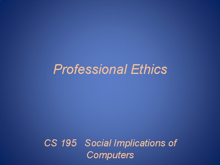 Professional Ethics CS 195 Social Implications of Computers 