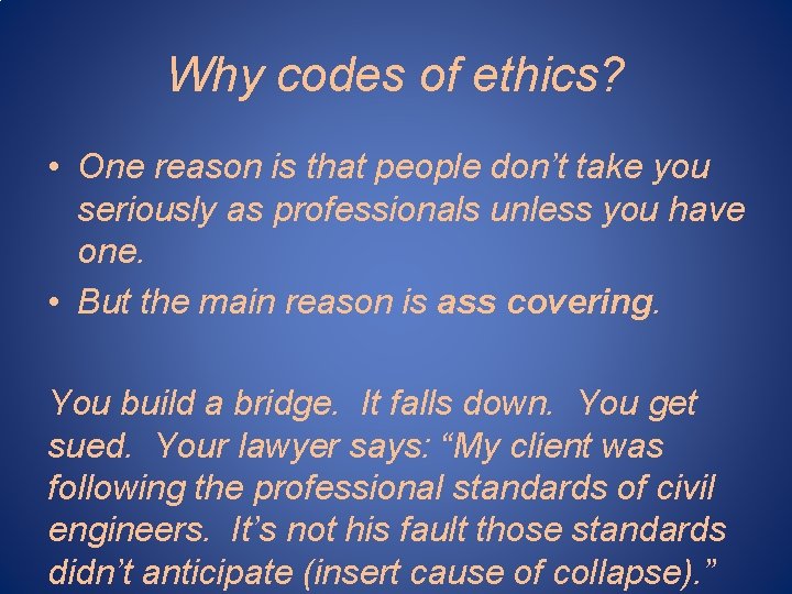 Why codes of ethics? • One reason is that people don’t take you seriously