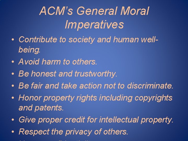 ACM’s General Moral Imperatives • Contribute to society and human wellbeing. • Avoid harm