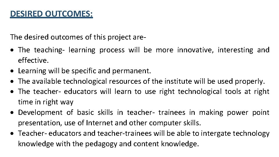 DESIRED OUTCOMES: The desired outcomes of this project are- The teaching- learning process will