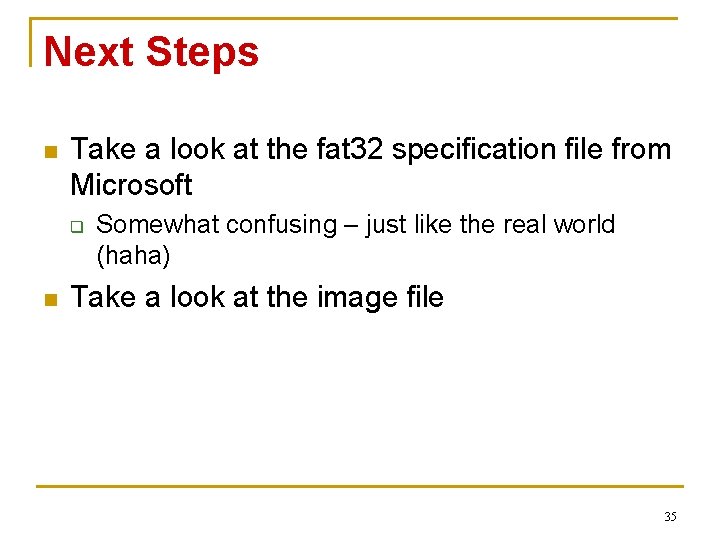 Next Steps n Take a look at the fat 32 specification file from Microsoft